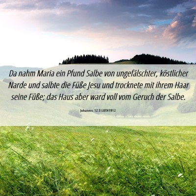 Picture 06 - Johannes 12:3 LUTH1912 - Da nahm Maria ein Pfund Salbe von ungefälschter, - Bible Verse Picture