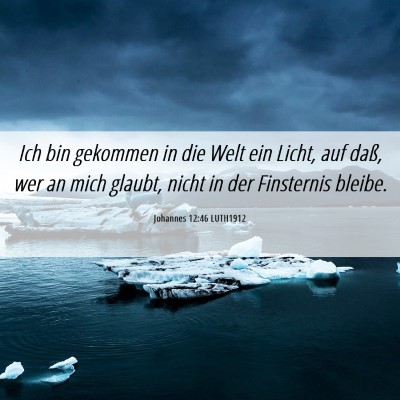 Picture 06 - Johannes 12:46 LUTH1912 - Ich bin gekommen in die Welt ein Licht, auf daß, - Bible Verse Picture