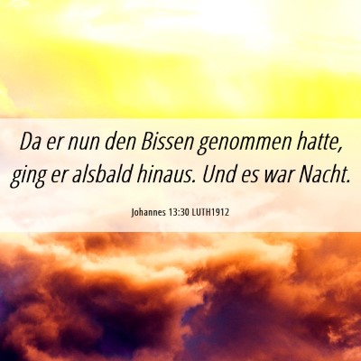 Picture 06 - Johannes 13:30 LUTH1912 - Da er nun den Bissen genommen hatte, ging er - Bible Verse Picture