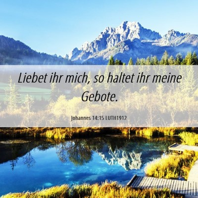 Picture 06 - Johannes 14:15 LUTH1912 - Liebet ihr mich, so haltet ihr meine - Bible Verse Picture