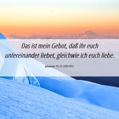 Picture 06 - Johannes 15:12 LUTH1912 - Das ist mein Gebot, daß ihr euch untereinander - Bible Verse Picture