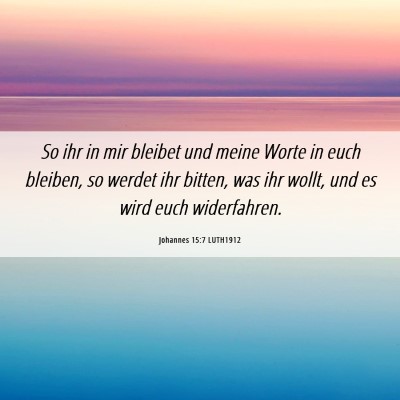 Picture 06 - Johannes 15:7 LUTH1912 - So ihr in mir bleibet und meine Worte in euch - Bible Verse Picture