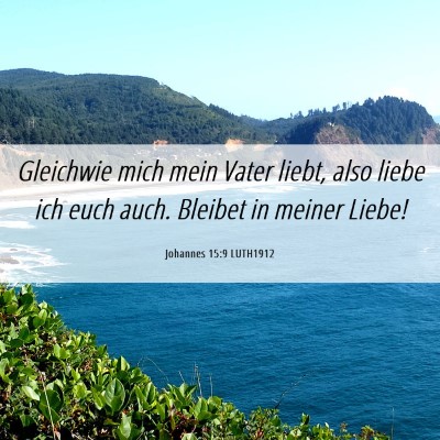 Picture 06 - Johannes 15:9 LUTH1912 - Gleichwie mich mein Vater liebt, also liebe ich - Bible Verse Picture