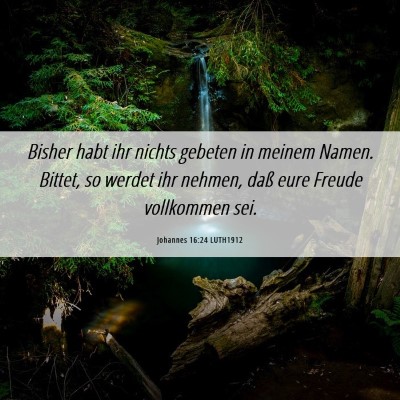 Picture 06 - Johannes 16:24 LUTH1912 - Bisher habt ihr nichts gebeten in meinem Namen. - Bible Verse Picture