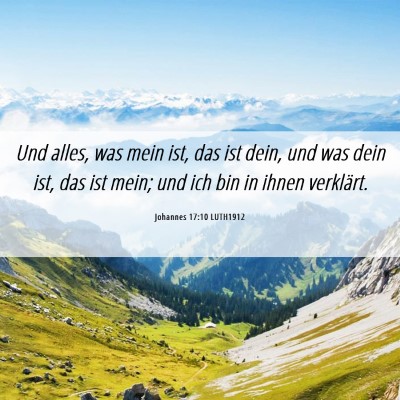 Picture 06 - Johannes 17:10 LUTH1912 - Und alles, was mein ist, das ist dein, und was - Bible Verse Picture