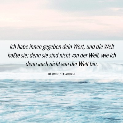 Picture 06 - Johannes 17:14 LUTH1912 - Ich habe ihnen gegeben dein Wort, und die Welt - Bible Verse Picture