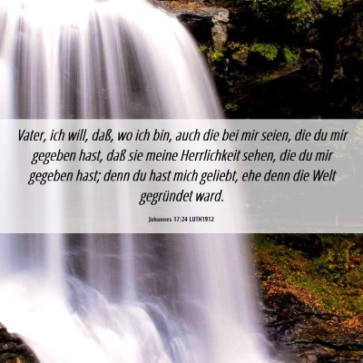 Picture 06 - Johannes 17:24 LUTH1912 - Vater, ich will, daß, wo ich bin, auch die bei - Bible Verse Picture