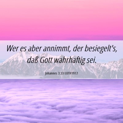Picture 06 - Johannes 3:33 LUTH1912 - Wer es aber annimmt, der besiegelt's, daß Gott - Bible Verse Picture