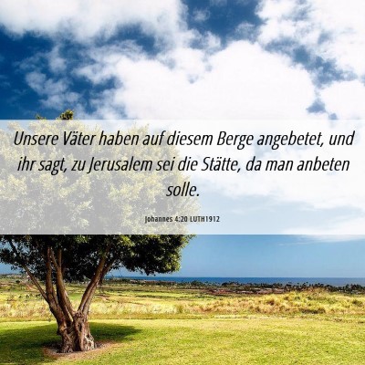Picture 06 - Johannes 4:20 LUTH1912 - Unsere Väter haben auf diesem Berge angebetet, - Bible Verse Picture