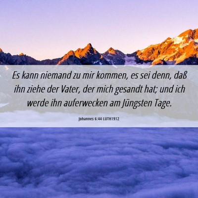 Picture 06 - Johannes 6:44 LUTH1912 - Es kann niemand zu mir kommen, es sei denn, daß - Bible Verse Picture