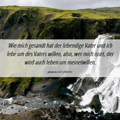 Picture 06 - Johannes 6:57 LUTH1912 - Wie mich gesandt hat der lebendige Vater und ich - Bible Verse Picture