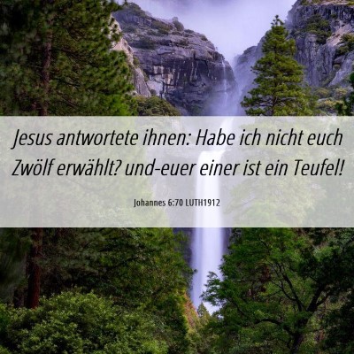 Picture 06 - Johannes 6:70 LUTH1912 - Jesus antwortete ihnen: Habe ich nicht euch - Bible Verse Picture
