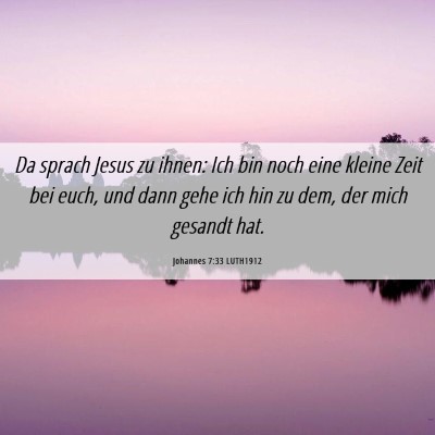 Picture 06 - Johannes 7:33 LUTH1912 - Da sprach Jesus zu ihnen: Ich bin noch eine - Bible Verse Picture