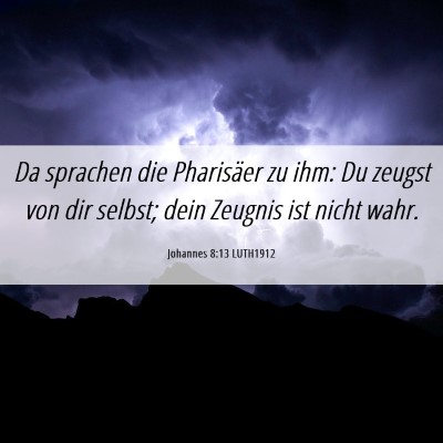 Picture 06 - Johannes 8:13 LUTH1912 - Da sprachen die Pharisäer zu ihm: Du zeugst von - Bible Verse Picture