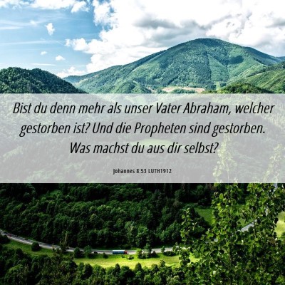Picture 06 - Johannes 8:53 LUTH1912 - Bist du denn mehr als unser Vater Abraham, - Bible Verse Picture