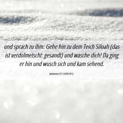 Picture 06 - Johannes 9:7 LUTH1912 - und sprach zu ihm: Gehe hin zu dem Teich Siloah - Bible Verse Picture