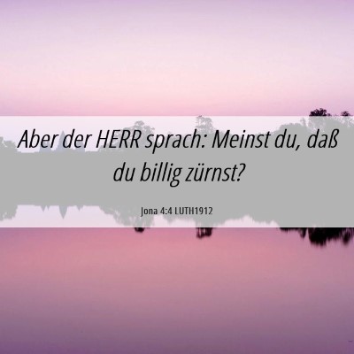 Picture 06 - Jona 4:4 LUTH1912 - Aber der HERR sprach: Meinst du, daß du billig - Bible Verse Picture
