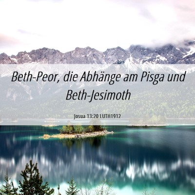 Picture 06 - Josua 13:20 LUTH1912 - Beth-Peor, die Abhänge am Pisga und - Bible Verse Picture