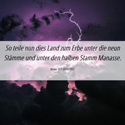 Picture 06 - Josua 13:7 LUTH1912 - So teile nun dies Land zum Erbe unter die neun - Bible Verse Picture