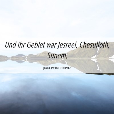 Picture 06 - Josua 19:18 LUTH1912 - Und ihr Gebiet war Jesreel, Chesulloth, - Bible Verse Picture