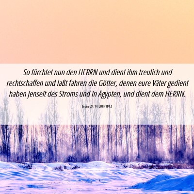 Picture 06 - Josua 24:14 LUTH1912 - So fürchtet nun den HERRN und dient ihm treulich - Bible Verse Picture