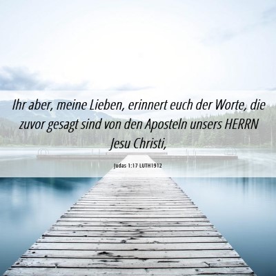 Picture 06 - Judas 1:17 LUTH1912 - Ihr aber, meine Lieben, erinnert euch der Worte, - Bible Verse Picture