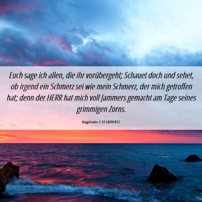 Picture 06 - Klagelieder 1:12 LUTH1912 - Euch sage ich allen, die ihr vorübergeht; - Bible Verse Picture