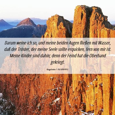 Picture 06 - Klagelieder 1:16 LUTH1912 - Darum weine ich so, und meine beiden Augen - Bible Verse Picture