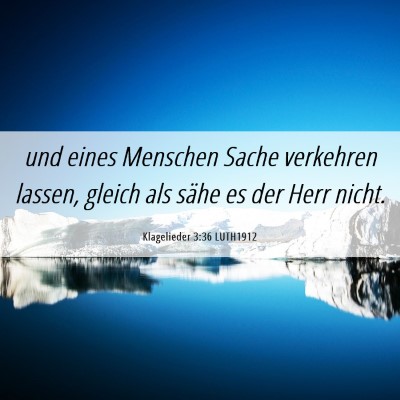 Picture 06 - Klagelieder 3:36 LUTH1912 - und eines Menschen Sache verkehren lassen, gleich - Bible Verse Picture