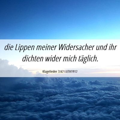 Picture 06 - Klagelieder 3:62 LUTH1912 - die Lippen meiner Widersacher und ihr dichten - Bible Verse Picture