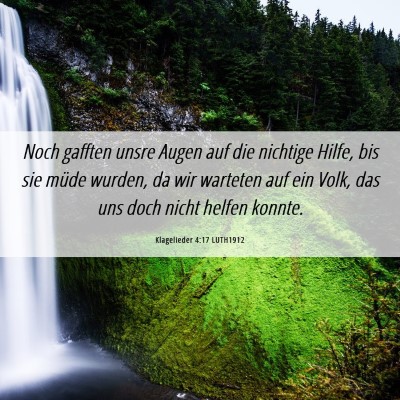 Picture 06 - Klagelieder 4:17 LUTH1912 - Noch gafften unsre Augen auf die nichtige Hilfe, - Bible Verse Picture