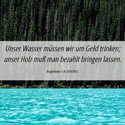 Picture 06 - Klagelieder 5:4 LUTH1912 - Unser Wasser müssen wir um Geld trinken; unser - Bible Verse Picture