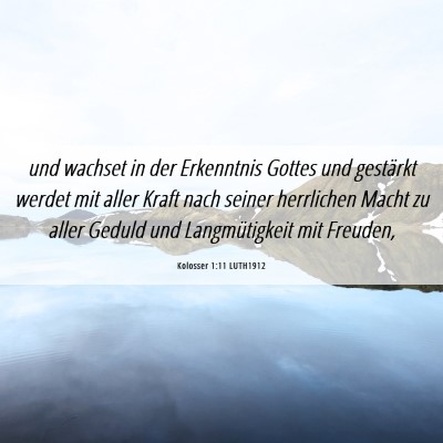 Picture 06 - Kolosser 1:11 LUTH1912 - und wachset in der Erkenntnis Gottes und - Bible Verse Picture