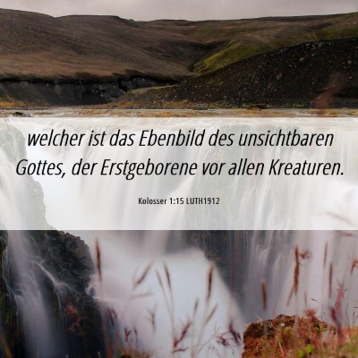 Picture 06 - Kolosser 1:15 LUTH1912 - welcher ist das Ebenbild des unsichtbaren Gottes, - Bible Verse Picture