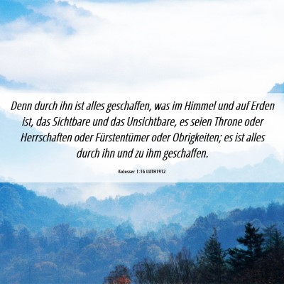 Picture 06 - Kolosser 1:16 LUTH1912 - Denn durch ihn ist alles geschaffen, was im - Bible Verse Picture