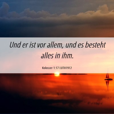 Picture 06 - Kolosser 1:17 LUTH1912 - Und er ist vor allem, und es besteht alles in - Bible Verse Picture