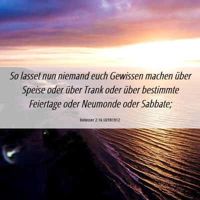 Picture 06 - Kolosser 2:16 LUTH1912 - So lasset nun niemand euch Gewissen machen über - Bible Verse Picture