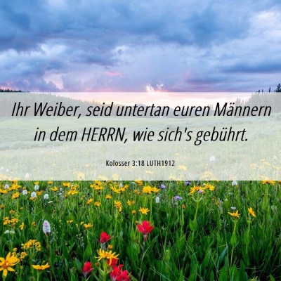 Picture 06 - Kolosser 3:18 LUTH1912 - Ihr Weiber, seid untertan euren Männern in dem - Bible Verse Picture