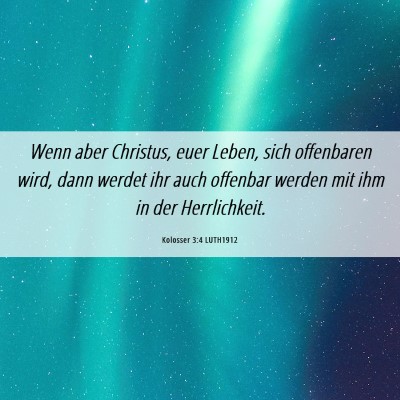 Picture 06 - Kolosser 3:4 LUTH1912 - Wenn aber Christus, euer Leben, sich offenbaren - Bible Verse Picture