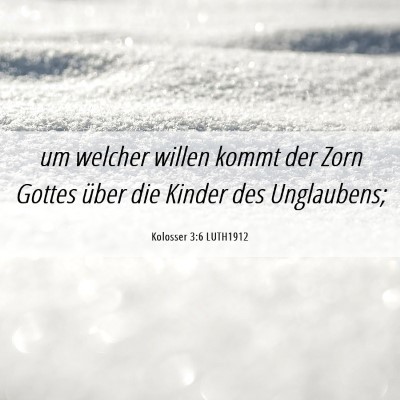 Picture 06 - Kolosser 3:6 LUTH1912 - um welcher willen kommt der Zorn Gottes über die - Bible Verse Picture