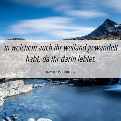 Picture 06 - Kolosser 3:7 LUTH1912 - in welchem auch ihr weiland gewandelt habt, da - Bible Verse Picture