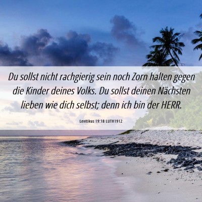 Picture 06 - Levitikus 19:18 LUTH1912 - Du sollst nicht rachgierig sein noch Zorn halten - Bible Verse Picture