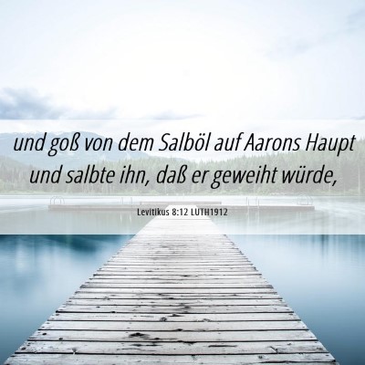 Picture 06 - Levitikus 8:12 LUTH1912 - und goß von dem Salböl auf Aarons Haupt und - Bible Verse Picture