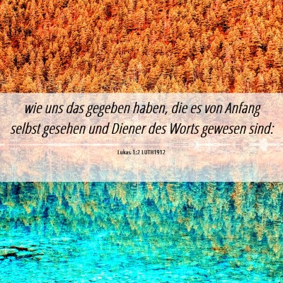 Picture 06 - Lukas 1:2 LUTH1912 - wie uns das gegeben haben, die es von Anfang - Bible Verse Picture