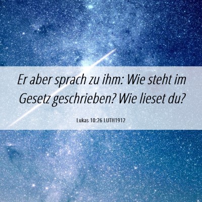 Picture 06 - Lukas 10:26 LUTH1912 - Er aber sprach zu ihm: Wie steht im Gesetz - Bible Verse Picture