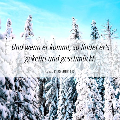 Picture 06 - Lukas 11:25 LUTH1912 - Und wenn er kommt, so findet er's gekehrt und - Bible Verse Picture