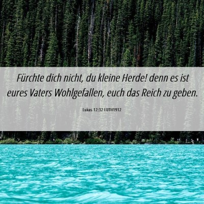 Picture 06 - Lukas 12:32 LUTH1912 - Fürchte dich nicht, du kleine Herde! denn es ist - Bible Verse Picture