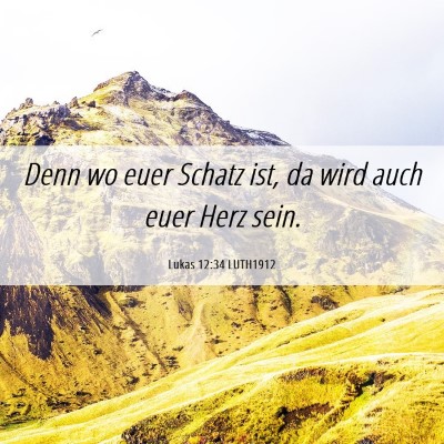 Picture 06 - Lukas 12:34 LUTH1912 - Denn wo euer Schatz ist, da wird auch euer Herz - Bible Verse Picture