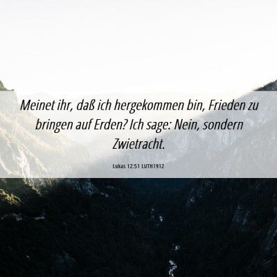 Picture 06 - Lukas 12:51 LUTH1912 - Meinet ihr, daß ich hergekommen bin, Frieden zu - Bible Verse Picture