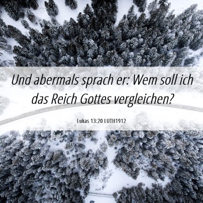 Picture 06 - Lukas 13:20 LUTH1912 - Und abermals sprach er: Wem soll ich das Reich - Bible Verse Picture